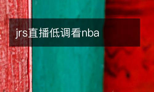 jrs直播低调看nba