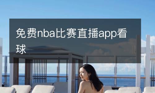免费nba比赛直播app看球